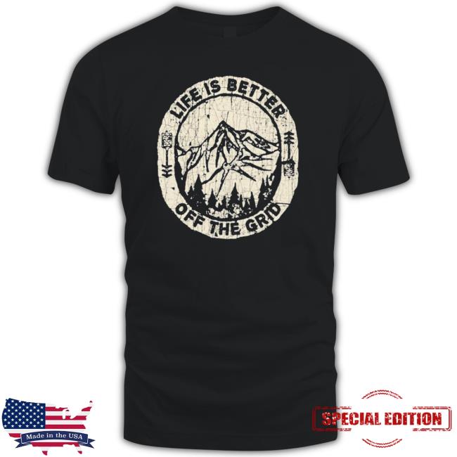 Official Life Is Better Off The Grid Classic Shirt