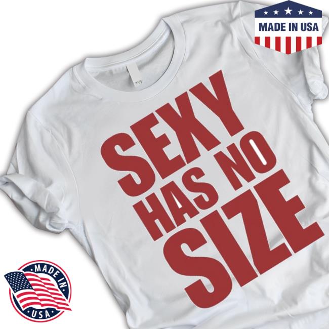 Sexy Has No Size Shirt