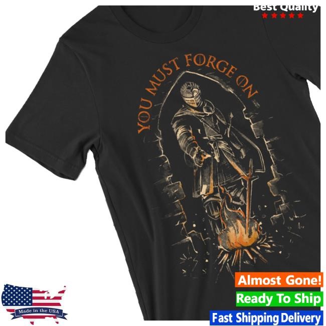 You Must Forge On T Shirts