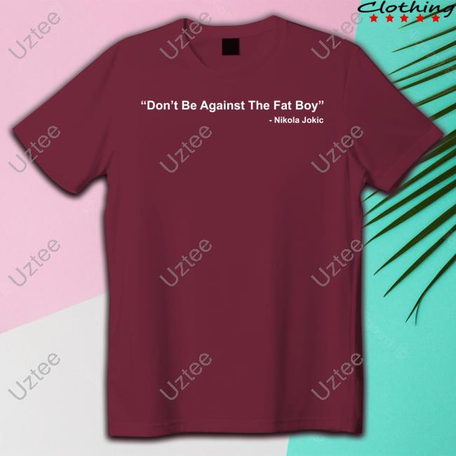 Don’T Bet Against The Fat Boy Tee Shirt Nikola Jokic Don’T Bet Against The Fat Boy Tee Malika Andrews