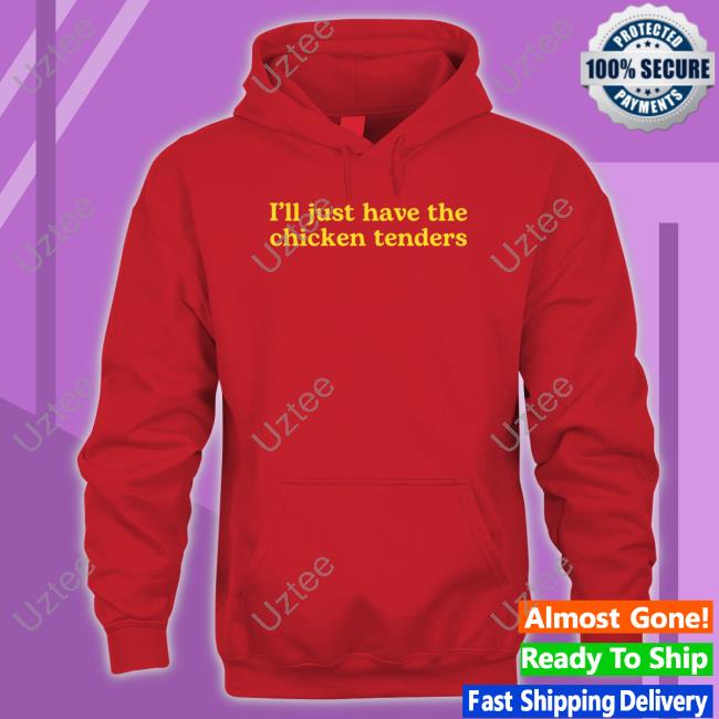 Middleclassfancy I'll Just Have The Chicken Tenders Shirt I'll Just Have The Chicken Tenders Hoodie