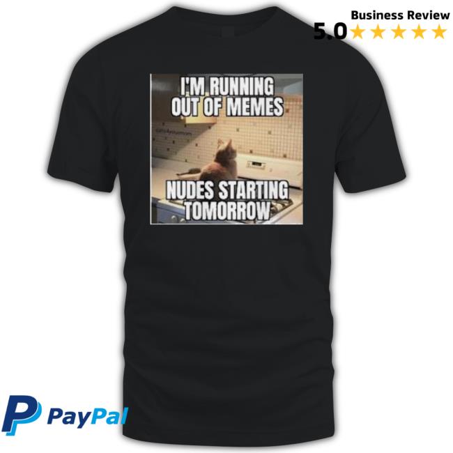 Trending I’M Running Out Of Memes Nudes Starting Tomorrow T-Shirt