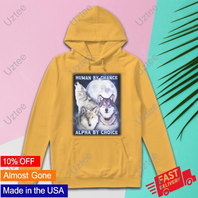 Human By Chance Alpha By Choice Hooded Sweatshirt