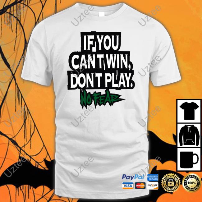 If You Cant Win Dont Play No Fear Shirt