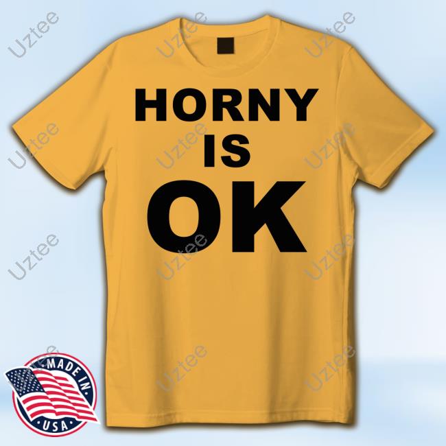 Horny Is Ok Shirts
