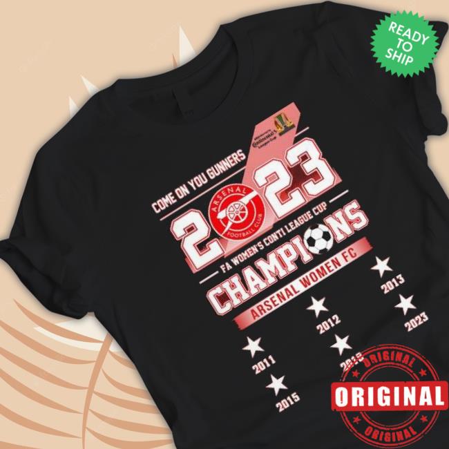 Come On You Gunners Arsenal Women Fc 2023 Fa Women’S Conti League Cup Champions shirt