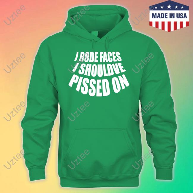 Banterrbaby I Rode Faces I Shouldve Pissed On Sweatshirt