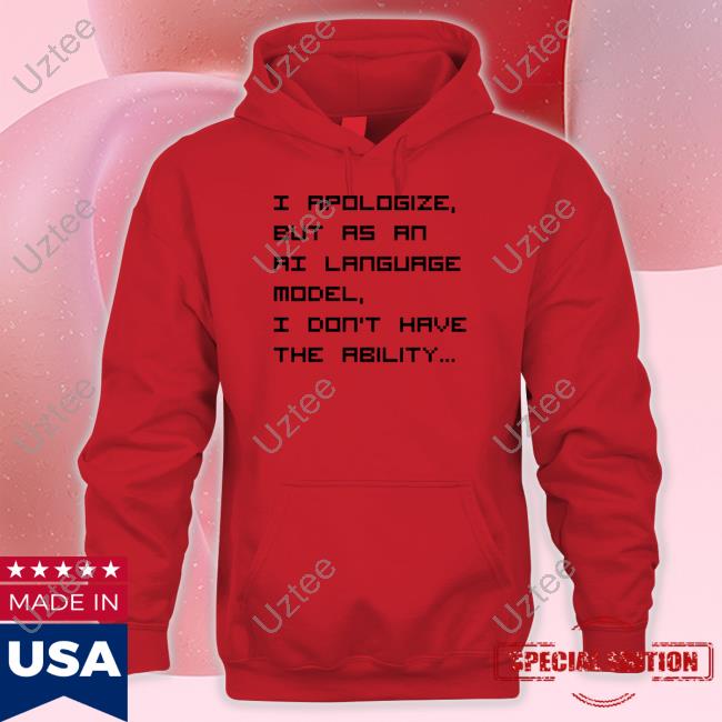 Official I Apologize, But As An Ai Language Model, I Don't Have The Ability T Shirt
