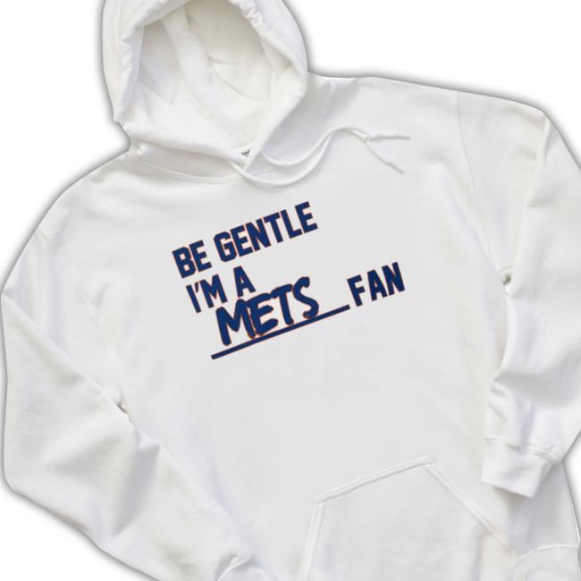 Be Gentle I’M A Mets Fan Hooded Sweatshirt