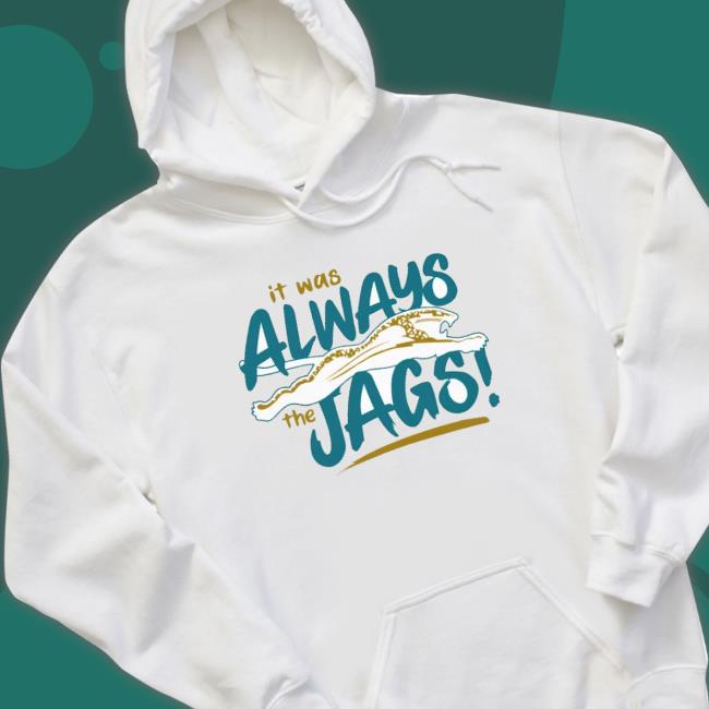 It Was Always The Jags Long Sleeve Shirt