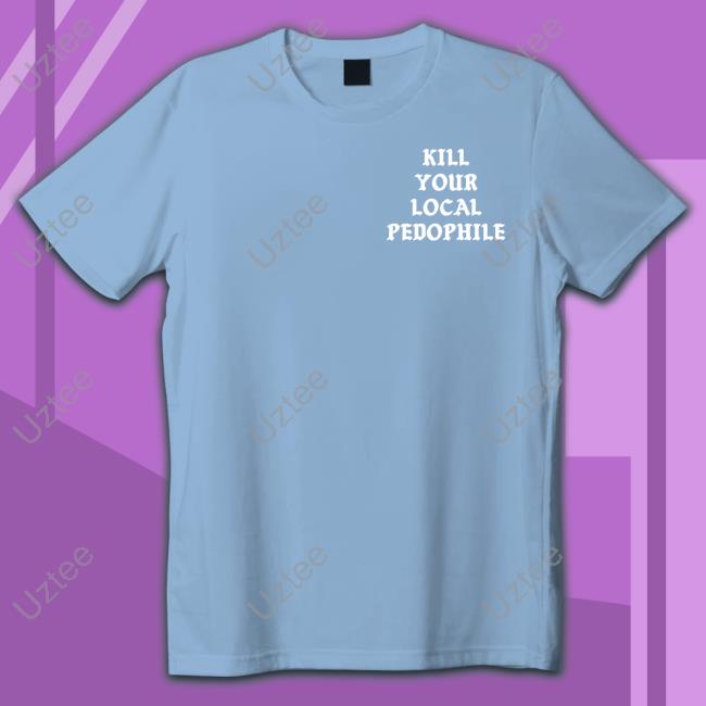 Lindafinegold Store Kill Your Local Pedophile Shirts