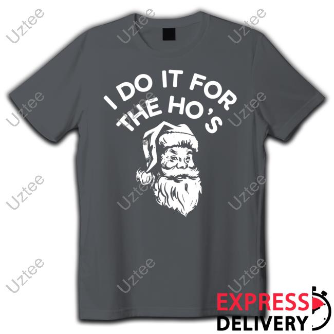 I Do It For The Ho's Shirt I Do It For The Ho's Shirt