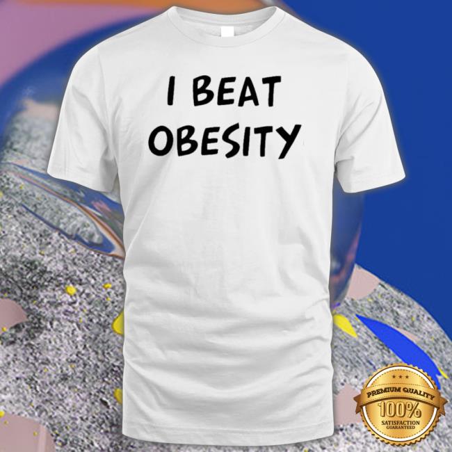 I Beat Obesity shirt