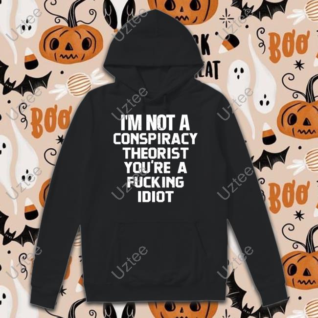 Rebelcat I'm Not A Conspiracy Theorist You're A Fucking Idiot Shirt