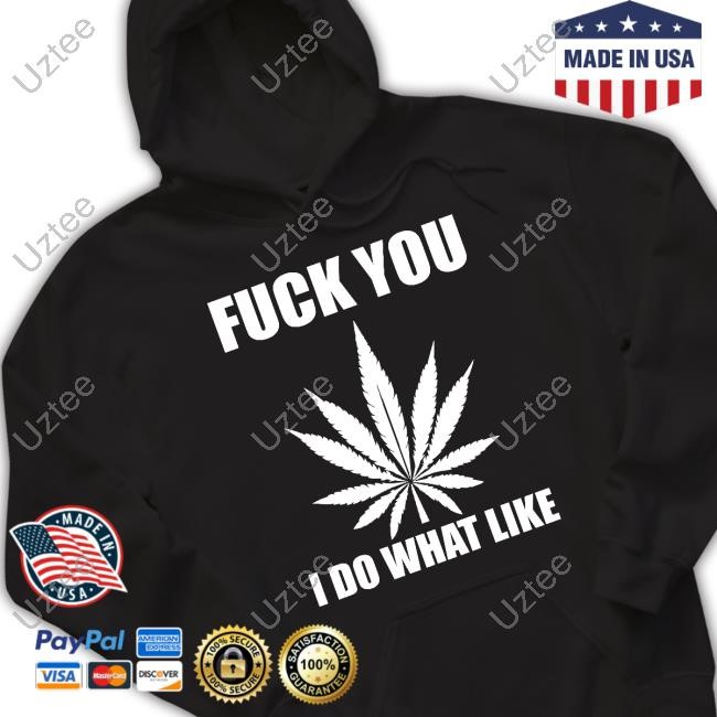 Fuck You I Do What I Like New Shirt