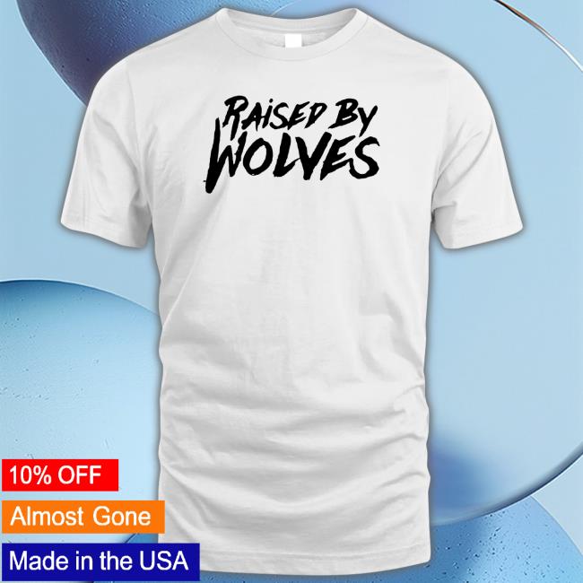 Raised By Wolves Shirt