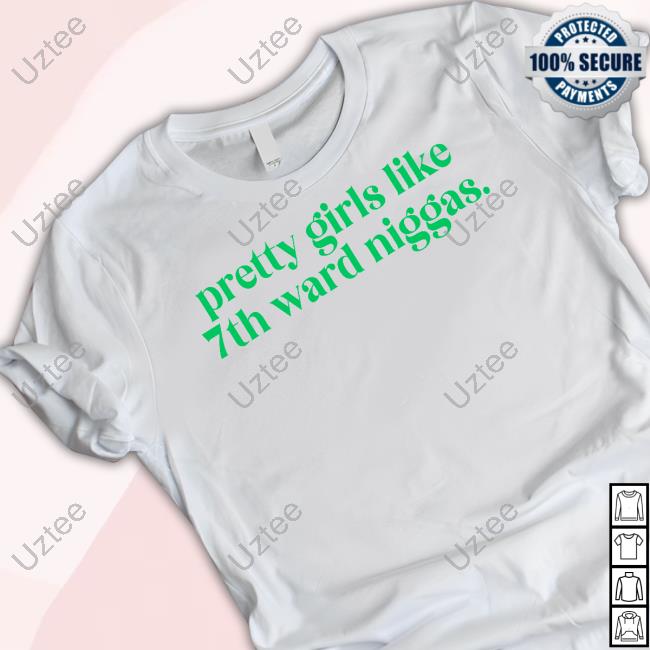 Pretty Girls Like 7Th Ward Niggas Shirt