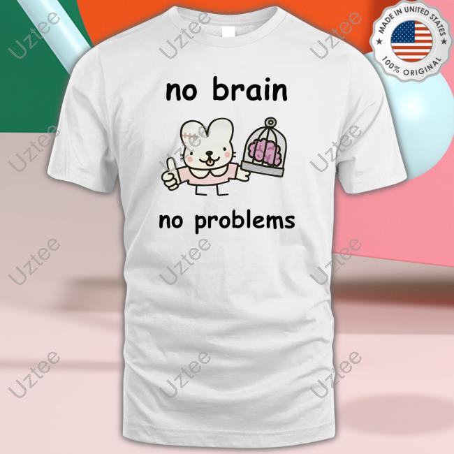 Official No Brain No Problems Funny Shirt