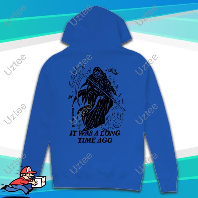 I Had A Good Time Once It Was A Long Time Ago Long Sleeve T Shirt I Had A Good Time Once It Was A Long Time Ago Tee Shirt