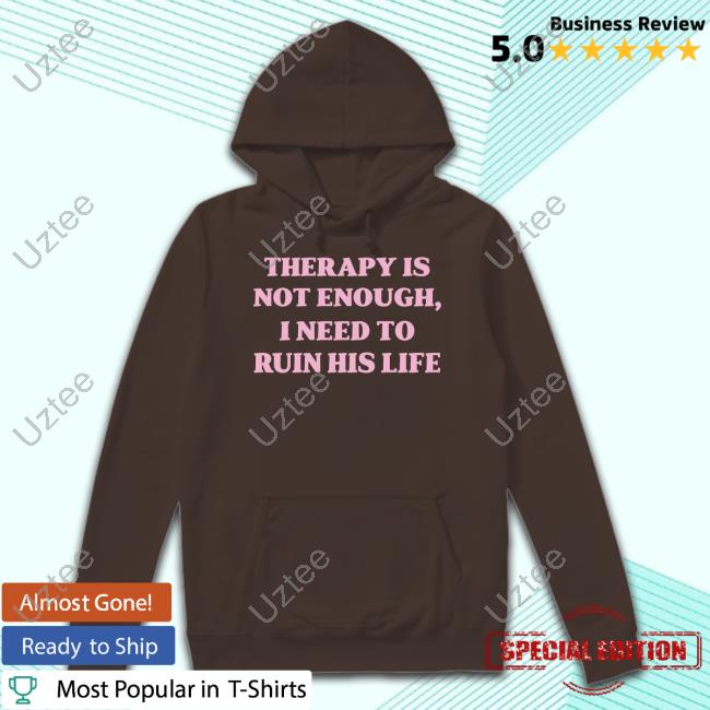 Therapy Is Not Enough I Need To Ruin His Life Hoodie