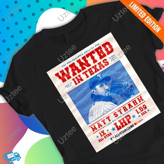 Philadelphia Phillies The Philadelphia Phillies Are Wanted In Texas Matt Strahm July 16 2024 Shirts Matt Strahm