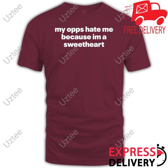 Shopillegalshirts My Opps Hate Me Because Im A Sweetheart Shirts