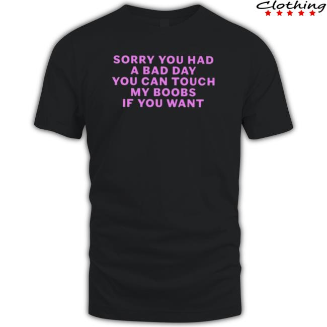 Official Sorry You Had A Bad Day You Can Touch My Boobs If You Want Long Sleeve Shirt