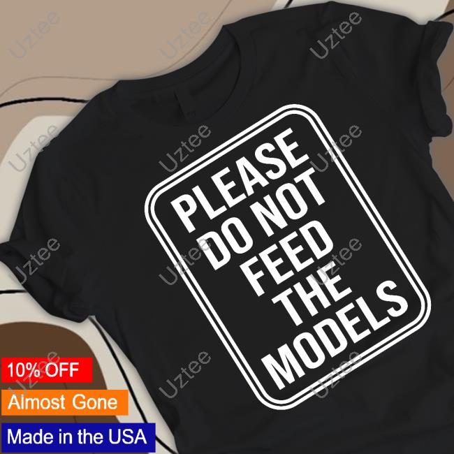 Featherlight Please Do Not Feed The Models T Shirt