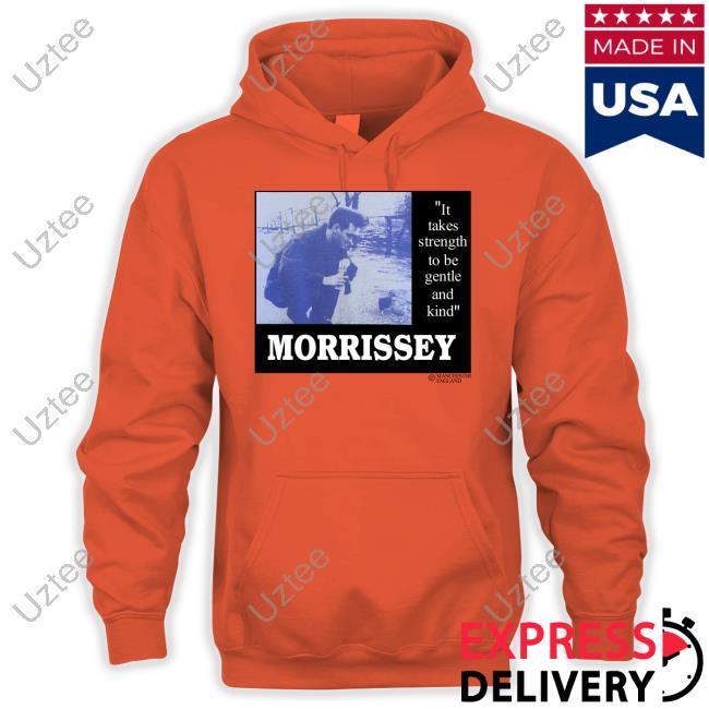 Hld Fashion It Takes Strength To Be Gentle Kind And Morrissey T Shirt