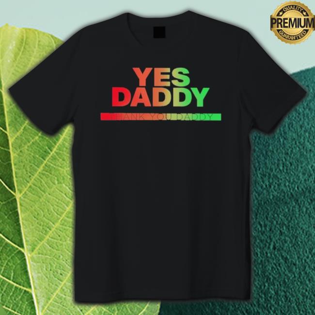 Yes Daddy Thank You Daddy Shirt