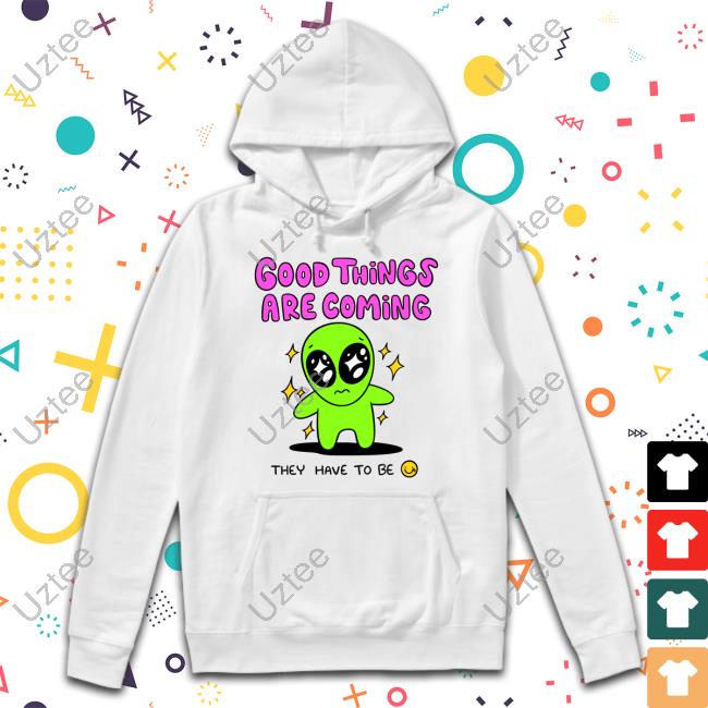 Good Things Are Coming They Have To Be Classic Shirt