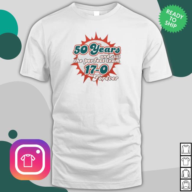 50 Years And Still The Perfect Team 17-0 Forever T-shirt