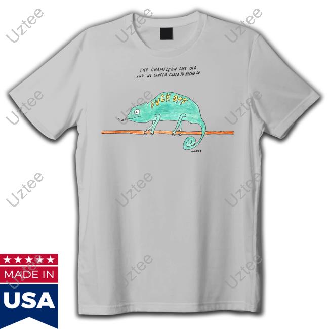 The Chameleon Was Old And No Longer Cared To Blend In Fuck Off Tee Shirt