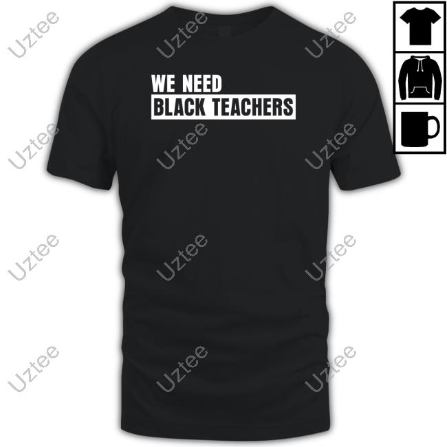 We Need Black Teachers Tee Shirt Greg Carr