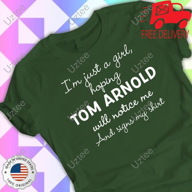 Im Just A Girl Hoping Tom Arnold Will Notice Me And Signs My Shirt Hoodie Tom Arnold