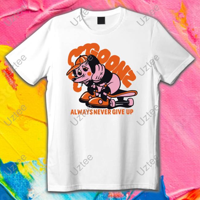 Goonz Always Never Give Up Shirt