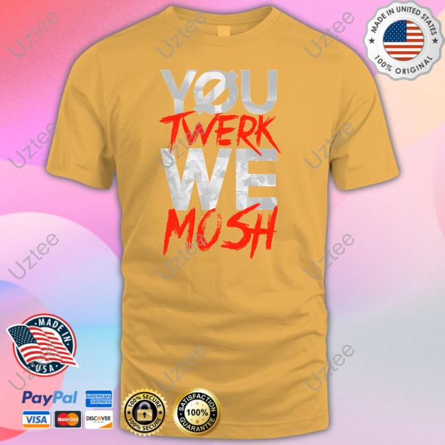 You Twerk We Mosh Hoodie Bryanstars You Twerk We Mosh Shirts