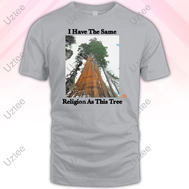 I Have The Same Religion As This Tree T Shirt