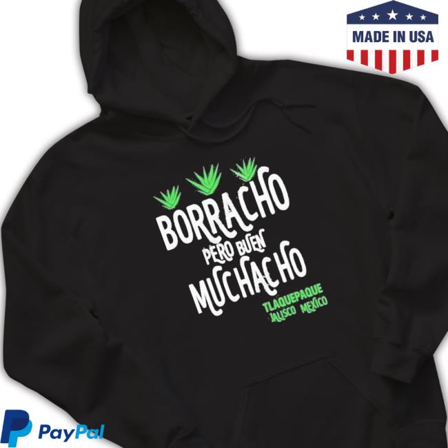 Borracho Pero Buen Muchacho Hoodie Borracho Pero Buen Muchacho Shirt