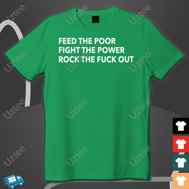 Tom Morello Merch Feed The Poor Fight The Power Rock The Fuck Out Tee Shirt