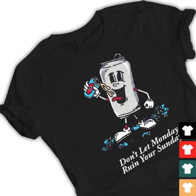 Don’T Let Monday Ruin Your Sunday shirt, hoodie, tank top, sweater and long sleeve t-shirt