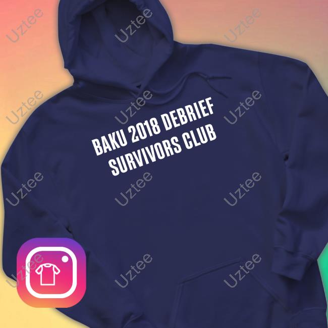 Enginemode11 Baku 2018 Debrief Survivors Club Sweatshirt Official Baku 2018 Debrief Survivors Club Shirt