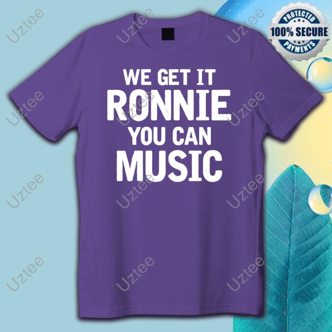 Ronnie We Get It Ronnie You Can Music Sweatshirt Sly Raven We Get It Ronnie You Can Music Crewneck Sweatshirt