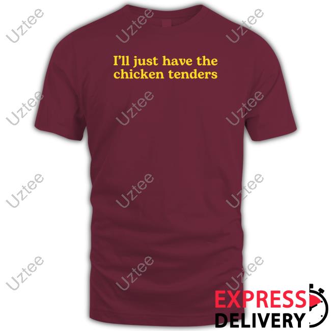 Middleclassfancy I'll Just Have The Chicken Tenders Shirt Middle Class Fancy Merch I'll Just Have The Chicken Tenders Shirt