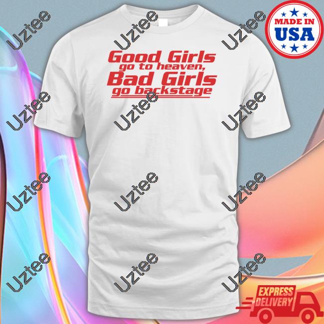 Good Girls Go To Heaven Bad Girls Go Backstage Tee Shirts