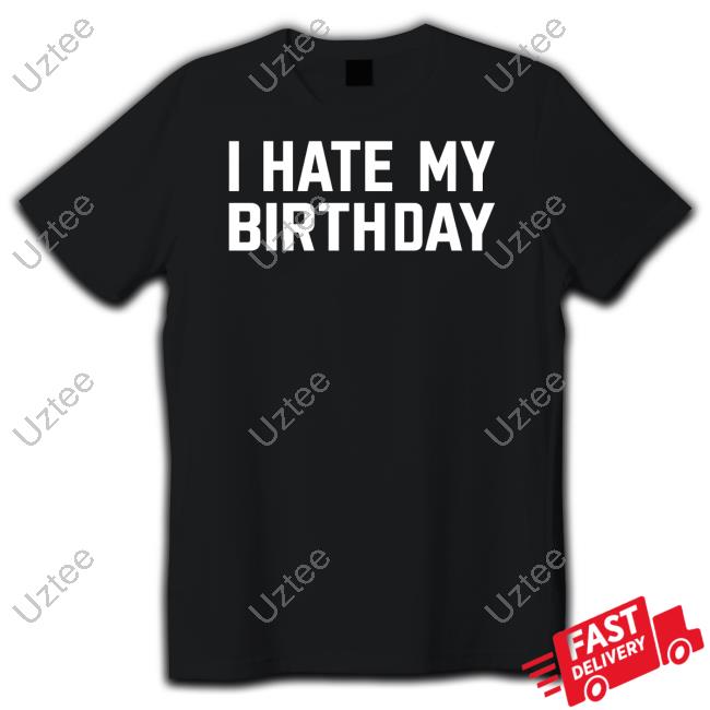 Lei Theyh8lei I Hate My Birthday Tee Shirt