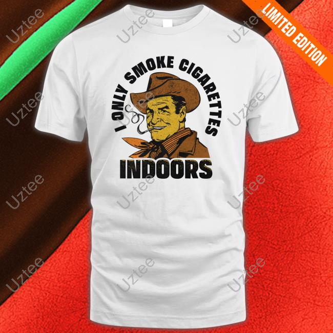 I Only Smoke Cigarettes Indoors Hoodie Sweatshirt