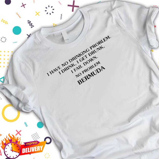 Official I Have No Drinking Problem I Drink I Get Drunk I Fail Down No Problem Bermuda T-shirt