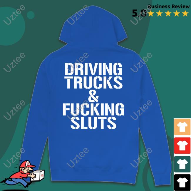 Shirts That Go Hard Driving Trucks And Fucking Sluts T Shirt