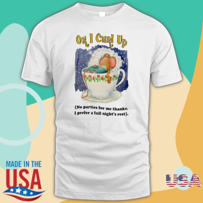 Official Ok I Curl Up No Parties For Me Thanks I Prefer A Full Night’S Rest shirt